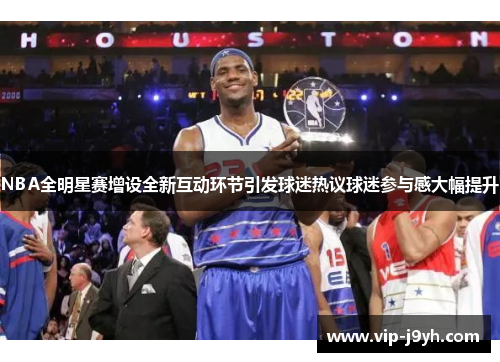 NBA全明星赛增设全新互动环节引发球迷热议球迷参与感大幅提升