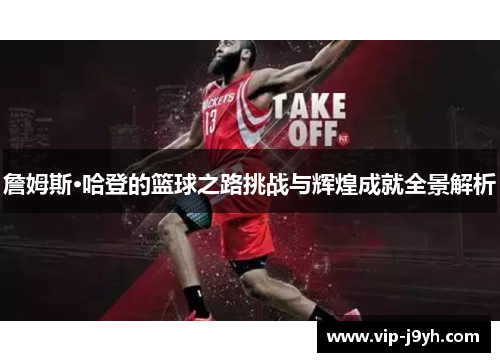 詹姆斯·哈登的篮球之路挑战与辉煌成就全景解析