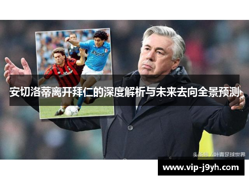 安切洛蒂离开拜仁的深度解析与未来去向全景预测