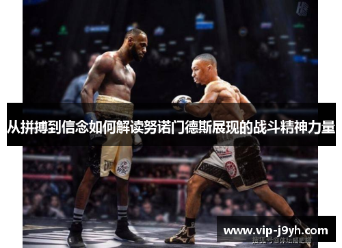 从拼搏到信念如何解读努诺门德斯展现的战斗精神力量