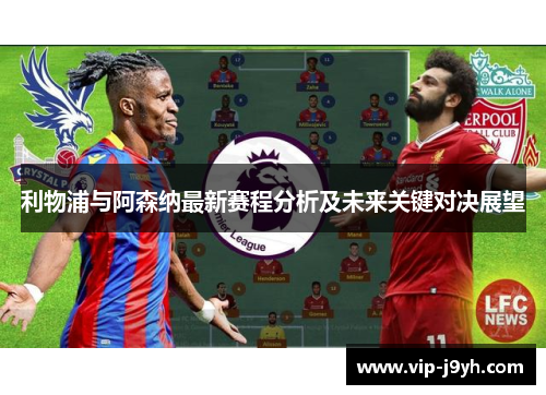 利物浦与阿森纳最新赛程分析及未来关键对决展望 利物浦与阿森纳最新赛程分析及未来关键对决展望