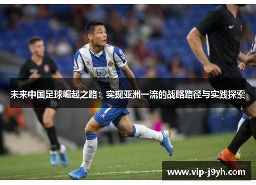 未来中国足球崛起之路：实现亚洲一流的战略路径与实践探索